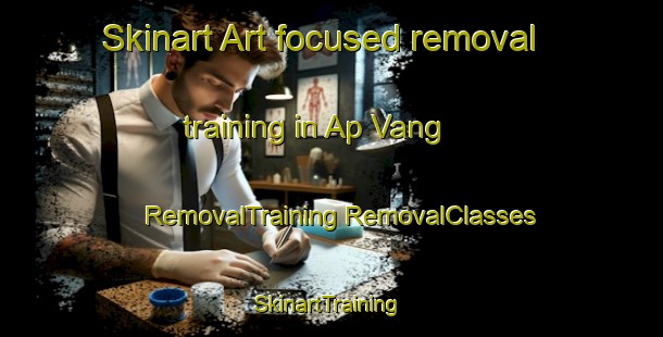 Skinart Art-focused removal training in Ap Vang | #RemovalTraining #RemovalClasses #SkinartTraining-Vietnam