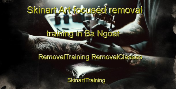 Skinart Art-focused removal training in Ba Ngoat | #RemovalTraining #RemovalClasses #SkinartTraining-Vietnam