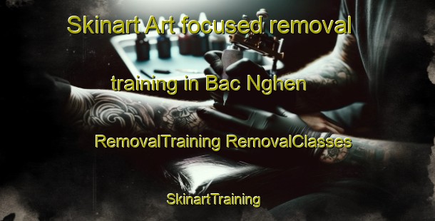 Skinart Art-focused removal training in Bac Nghen | #RemovalTraining #RemovalClasses #SkinartTraining-Vietnam