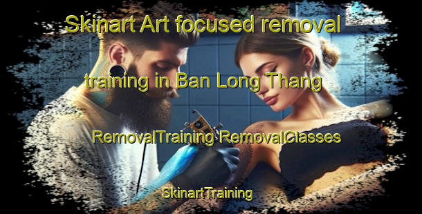 Skinart Art-focused removal training in Ban Long Thang | #RemovalTraining #RemovalClasses #SkinartTraining-Vietnam