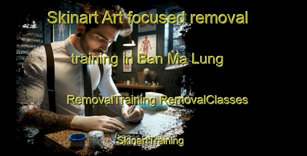 Skinart Art-focused removal training in Ban Ma Lung | #RemovalTraining #RemovalClasses #SkinartTraining-Vietnam