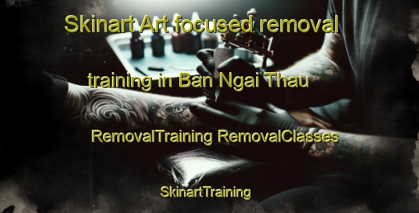 Skinart Art-focused removal training in Ban Ngai Thau | #RemovalTraining #RemovalClasses #SkinartTraining-Vietnam