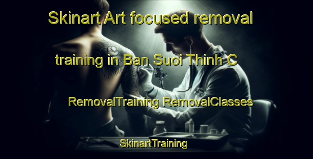 Skinart Art-focused removal training in Ban Suoi Thinh C | #RemovalTraining #RemovalClasses #SkinartTraining-Vietnam