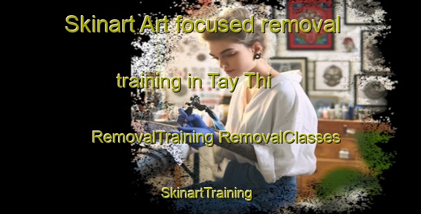 Skinart Art-focused removal training in Tay Thi | #RemovalTraining #RemovalClasses #SkinartTraining-Vietnam