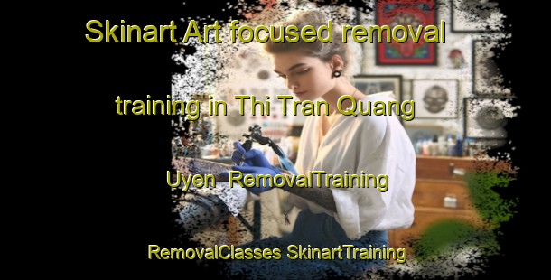 Skinart Art-focused removal training in Thi Tran Quang Uyen | #RemovalTraining #RemovalClasses #SkinartTraining-Vietnam