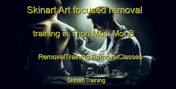 Skinart Art-focused removal training in Thon Muoi Mot B | #RemovalTraining #RemovalClasses #SkinartTraining-Vietnam