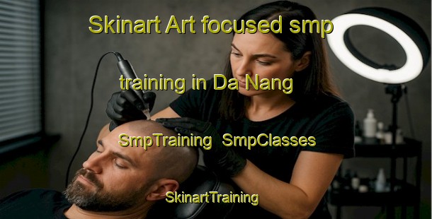 Skinart Art-focused smp training in Da Nang | SmpTraining | SmpClasses | SkinartTraining-Vietnam