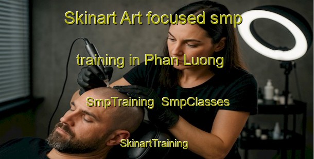Skinart Art-focused smp training in Phan Luong | SmpTraining | SmpClasses | SkinartTraining-Vietnam