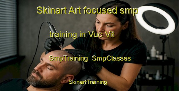 Skinart Art-focused smp training in Vuc Vit | SmpTraining | SmpClasses | SkinartTraining-Vietnam