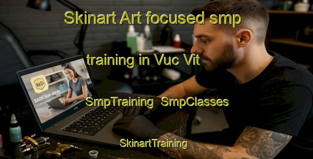 Skinart Art-focused smp training in Vuc Vit | SmpTraining | SmpClasses | SkinartTraining-Vietnam