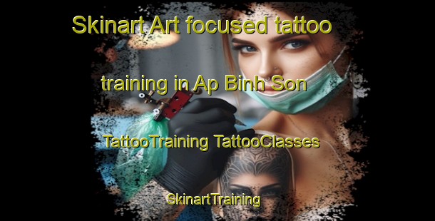 Skinart Art-focused tattoo training in Ap Binh Son | #TattooTraining #TattooClasses #SkinartTraining-Vietnam