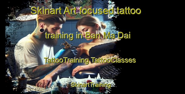 Skinart Art-focused tattoo training in Ban Ma Dai | #TattooTraining #TattooClasses #SkinartTraining-Vietnam