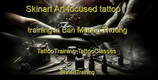 Skinart Art-focused tattoo training in Ban Muong Thuong | #TattooTraining #TattooClasses #SkinartTraining-Vietnam