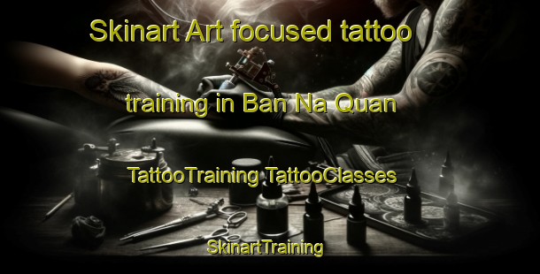 Skinart Art-focused tattoo training in Ban Na Quan | #TattooTraining #TattooClasses #SkinartTraining-Vietnam