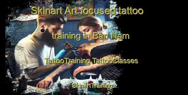 Skinart Art-focused tattoo training in Ban Nam | #TattooTraining #TattooClasses #SkinartTraining-Vietnam