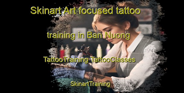 Skinart Art-focused tattoo training in Ban Nuong | #TattooTraining #TattooClasses #SkinartTraining-Vietnam