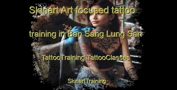 Skinart Art-focused tattoo training in Ban Sang Lung San | #TattooTraining #TattooClasses #SkinartTraining-Vietnam