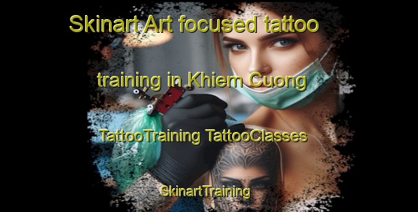 Skinart Art-focused tattoo training in Khiem Cuong | #TattooTraining #TattooClasses #SkinartTraining-Vietnam