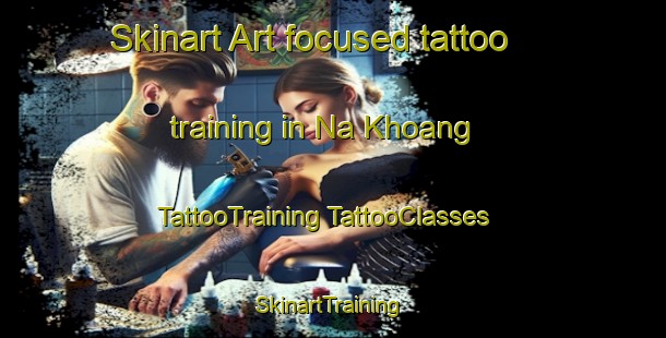 Skinart Art-focused tattoo training in Na Khoang | #TattooTraining #TattooClasses #SkinartTraining-Vietnam