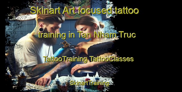 Skinart Art-focused tattoo training in Tan Nham Truc | #TattooTraining #TattooClasses #SkinartTraining-Vietnam