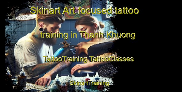 Skinart Art-focused tattoo training in Thanh Khuong | #TattooTraining #TattooClasses #SkinartTraining-Vietnam