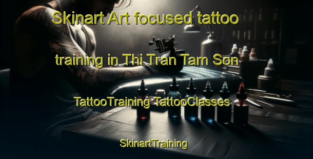 Skinart Art-focused tattoo training in Thi Tran Tam Son | #TattooTraining #TattooClasses #SkinartTraining-Vietnam