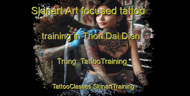 Skinart Art-focused tattoo training in Thon Dai Dien Trung | #TattooTraining #TattooClasses #SkinartTraining-Vietnam