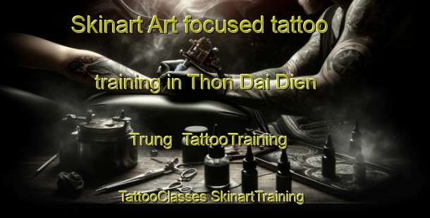 Skinart Art-focused tattoo training in Thon Dai Dien Trung | #TattooTraining #TattooClasses #SkinartTraining-Vietnam