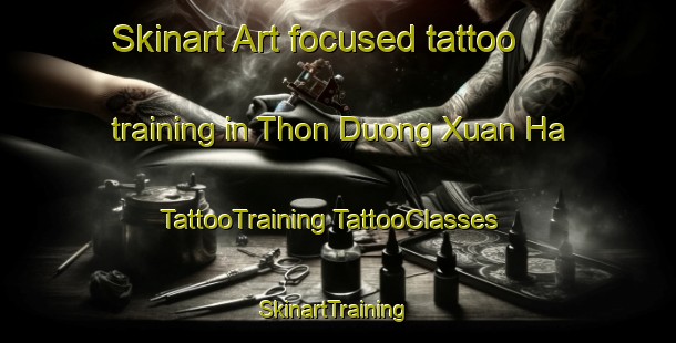 Skinart Art-focused tattoo training in Thon Duong Xuan Ha | #TattooTraining #TattooClasses #SkinartTraining-Vietnam