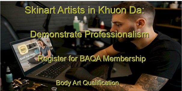 Skinart Artists in Khuon Da: Demonstrate Professionalism - Register for BAQA Membership | Body Art Qualification Authority | BAQA-Vietnam