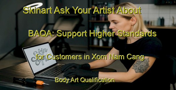 Skinart Ask Your Artist About BAQA: Support Higher Standards for Customers in Xom Nam Cang | Body Art Qualification Authority | BAQA-Vietnam