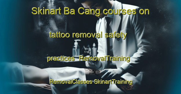 Skinart Ba Cang courses on tattoo removal safety practices | #RemovalTraining #RemovalClasses #SkinartTraining-Vietnam