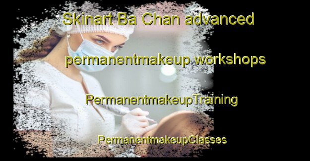 Skinart Ba Chan advanced permanentmakeup workshops | #PermanentmakeupTraining #PermanentmakeupClasses #SkinartTraining-Vietnam