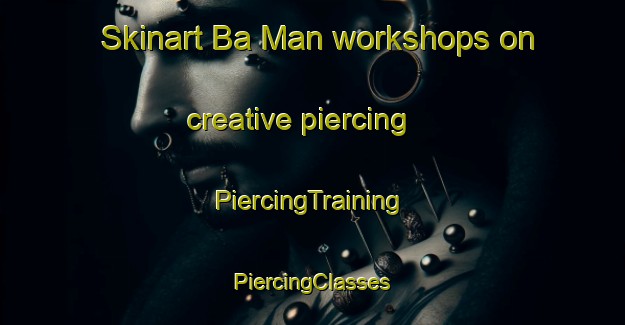 Skinart Ba Man workshops on creative piercing | #PiercingTraining #PiercingClasses #SkinartTraining-Vietnam