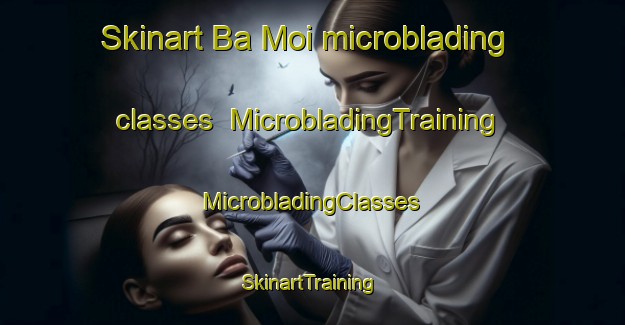 Skinart Ba Moi microblading classes | #MicrobladingTraining #MicrobladingClasses #SkinartTraining-Vietnam