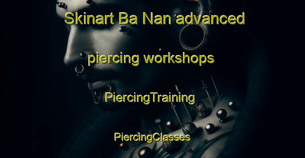 Skinart Ba Nan advanced piercing workshops | #PiercingTraining #PiercingClasses #SkinartTraining-Vietnam