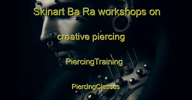 Skinart Ba Ra workshops on creative piercing | #PiercingTraining #PiercingClasses #SkinartTraining-Vietnam