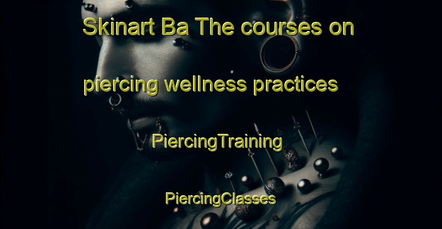 Skinart Ba The courses on piercing wellness practices | #PiercingTraining #PiercingClasses #SkinartTraining-Vietnam