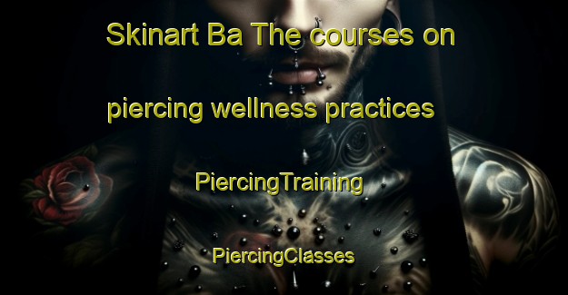 Skinart Ba The courses on piercing wellness practices | #PiercingTraining #PiercingClasses #SkinartTraining-Vietnam