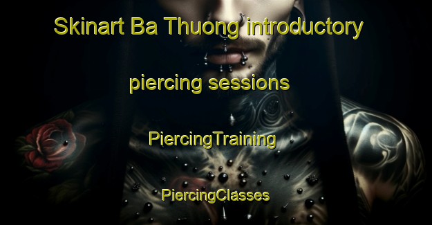 Skinart Ba Thuong introductory piercing sessions | #PiercingTraining #PiercingClasses #SkinartTraining-Vietnam