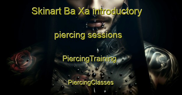 Skinart Ba Xa introductory piercing sessions | #PiercingTraining #PiercingClasses #SkinartTraining-Vietnam