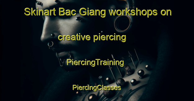 Skinart Bac Giang workshops on creative piercing | #PiercingTraining #PiercingClasses #SkinartTraining-Vietnam