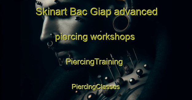 Skinart Bac Giap advanced piercing workshops | #PiercingTraining #PiercingClasses #SkinartTraining-Vietnam