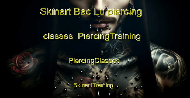 Skinart Bac Lu piercing classes | #PiercingTraining #PiercingClasses #SkinartTraining-Vietnam