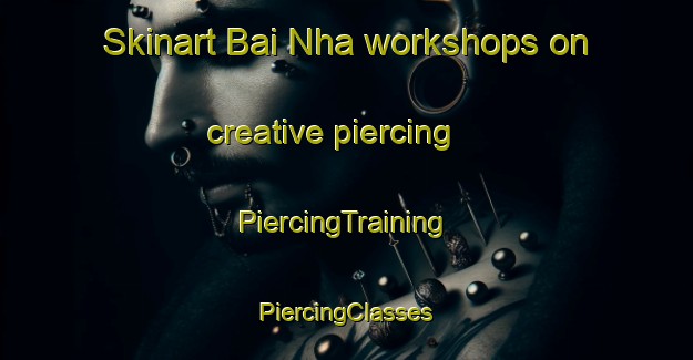 Skinart Bai Nha workshops on creative piercing | #PiercingTraining #PiercingClasses #SkinartTraining-Vietnam