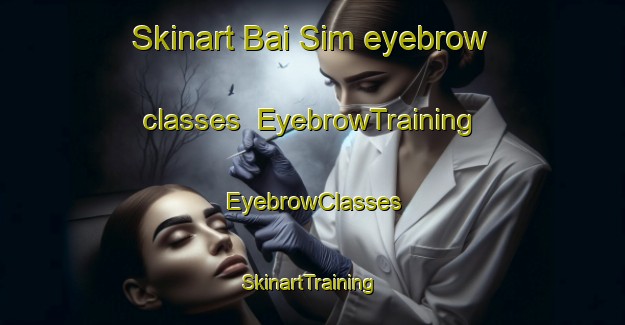 Skinart Bai Sim eyebrow classes | EyebrowTraining | EyebrowClasses | SkinartTraining-Vietnam