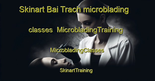 Skinart Bai Trach microblading classes | #MicrobladingTraining #MicrobladingClasses #SkinartTraining-Vietnam