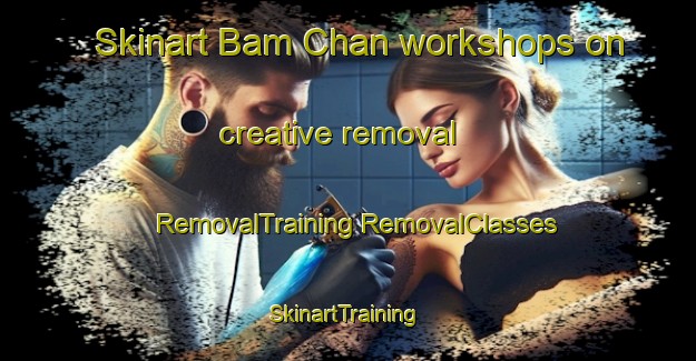 Skinart Bam Chan workshops on creative removal | #RemovalTraining #RemovalClasses #SkinartTraining-Vietnam