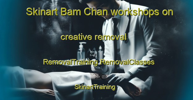 Skinart Bam Chan workshops on creative removal | #RemovalTraining #RemovalClasses #SkinartTraining-Vietnam