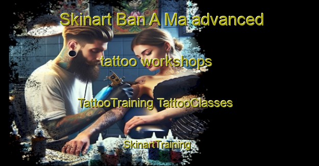 Skinart Ban A Ma advanced tattoo workshops | #TattooTraining #TattooClasses #SkinartTraining-Vietnam